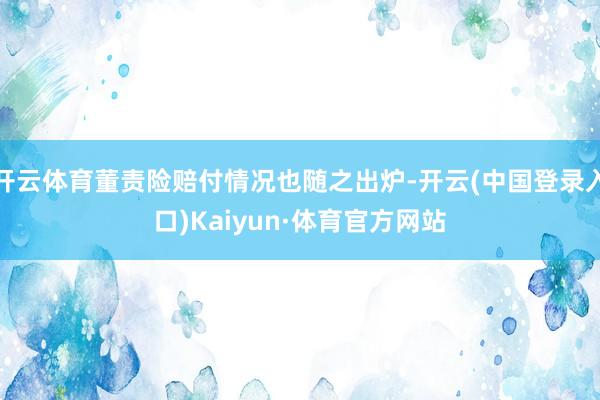 开云体育董责险赔付情况也随之出炉-开云(中国登录入口)Kaiyun·体育官方网站